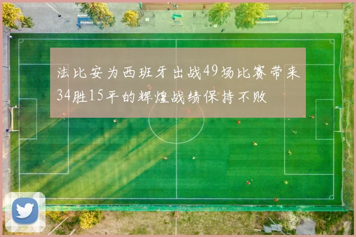 法比安为西班牙出战49场比赛带来34胜15平的辉煌战绩保持不败