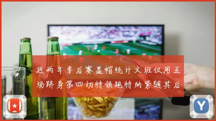 近两年季后赛盖帽统计文班仅用五场跻身第四切特领跑特纳紧随其后